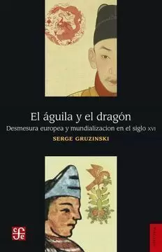 EL ÁGUILA Y EL DRAGÓN. DESMESURA EUROPEA Y MUNDIALIZACIÓN EN EL SIGLO XVI