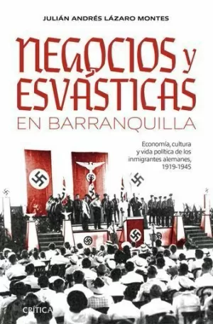 NEGOCIOS Y ESVÁSTICAS EN BARRANQUILLA. ECONOMÍA, CULTURA Y VIDA DE LOS INMIGRANTES ALEMANES 1919-1945.