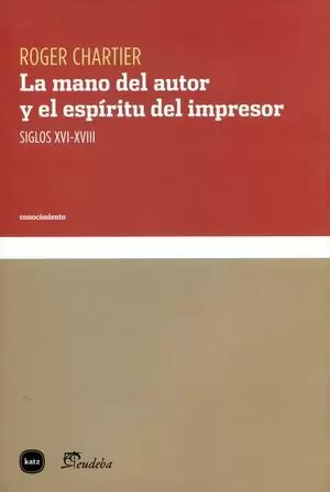 MANO DEL AUTOR Y EL ESPIRITU DEL IMPRESOR. SIGLOS XVI-XVIII, LA