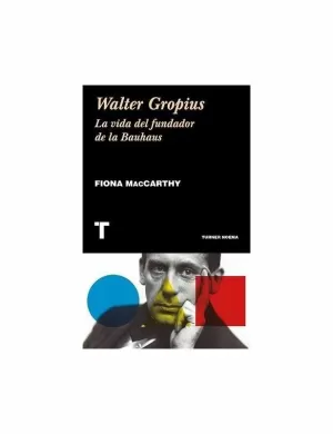 WALTER GOPIUS. LA VIDA DEL FUNDADOR DE LA BAUHAUS