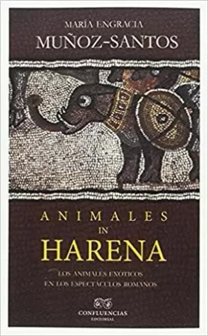 ANIMALES IN HARENA. LOS ANIMALES EXÓTICOS EN LOS ESPECTÁCULOS ROMANOS