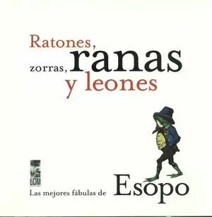 RATONES ZORRAS RANAS Y LEONES. LAS MEJORES FABULAS DE ESOPO. ESOPO, AUTOR.  9789562829670 Matorral Librería