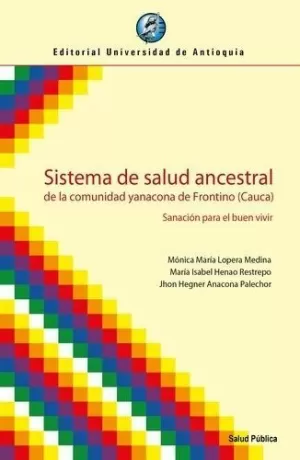 SISTEMA DE SALUD ANCESTRAL DE LA COMUNIDAD YANACONA DE FRONTINO (CAUCA). SANACIÓN PARA EL BUEN VIVIR