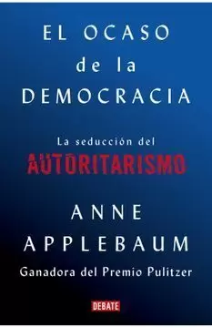 EL OCASO DE LA DEMOCRACIA. LA SEDUCCIÓN DEL AUTORITARISMO