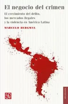 EL NEGOCIO DEL CRIMEN: EL CRECIMIENTO DEL DELITO, LOS MERCADOS ILEGALES Y LA VIOLENCIA EN AMÉRICA LATINA