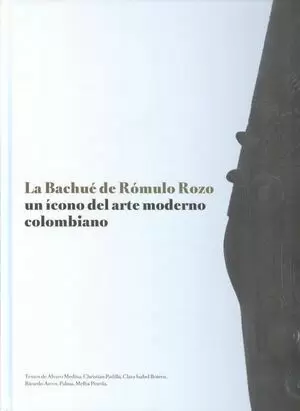 LA BACHUÉ DE RÓMULO ROZO UN ÍCONO DEL ARTE MODERNO COLOMBIANO