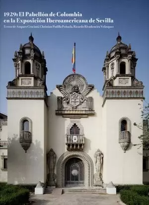 1929: EL PABELLÓN DE COLOMBIA EN LA EXPOSICIÓN IBEROAMERICANA DE SEVILLA