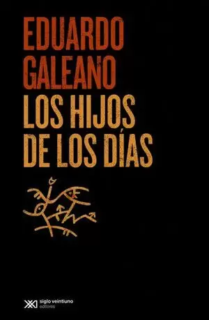 LOS HIJOS DE LOS DÍAS. Eduardo Galeano. 9789586654142 Matorral Librería