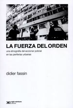 LA FUERZA DEL ORDEN. UNA ETNOGRAFÍA DEL ACCIONAR POLICIAL EN LAS PERIFERIAS URBANAS